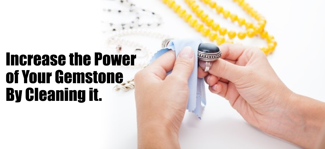 Increase the Power of Your Gemstone By Cleaning it.