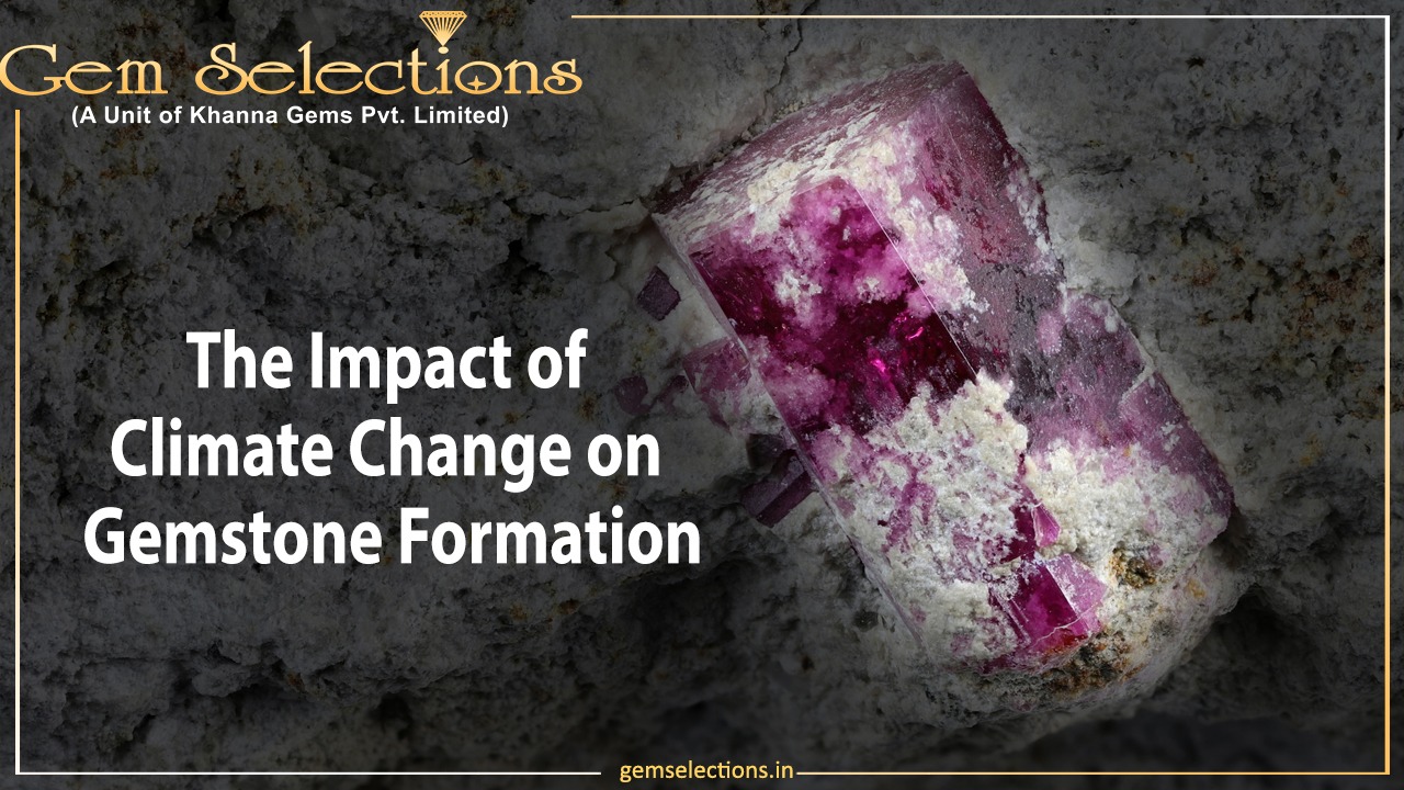 The Impact of Climate Change on Gemstone Formation
