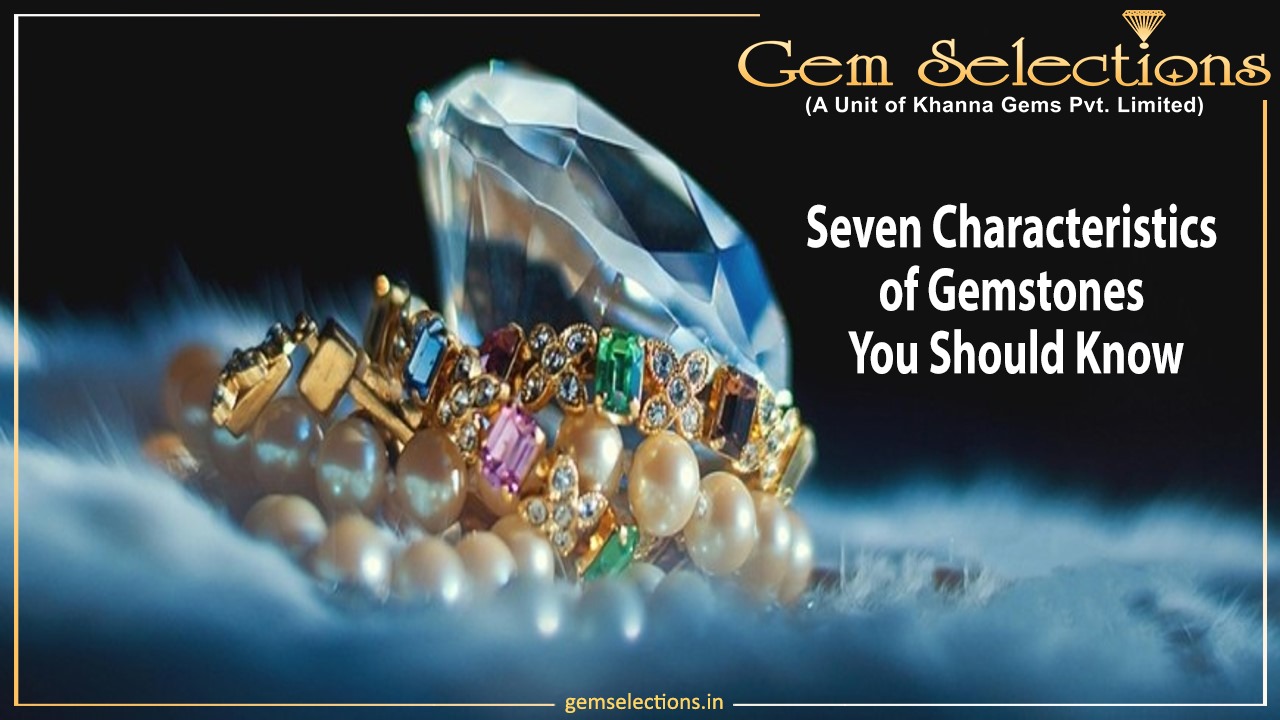 Seven Characteristics of Gemstones You Should Know